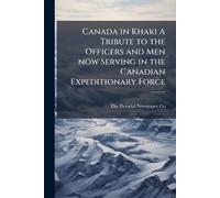 Canada in Khaki A Tribute to the Officers and Men now Serving in the Canadian Expeditionary Force