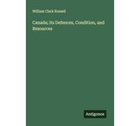 Canada; its Defences, Condition, and Resources