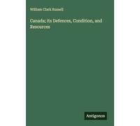 Canada; its Defences, Condition, and Resources