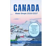 Canada Made Simple: Your Ultimate Guide to Visiting: Explore Top Attractions, Experience Outdoor Adventures, Immerse Yourself in Local Culture, and Discover the Best Places to Stay and Dine.