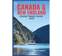 CANADA & NEW ENGLAND CRUISE TRAVEL GUIDE 2025: Discover Scenic Coastlines, Charming Ports, and Rich Maritime History on Your Ultimate Cruise Adventure