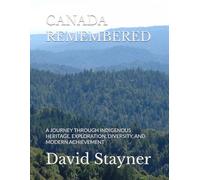 CANADA REMEMBERED: A JOURNEY THROUGH INDIGENOUS HERITAGE, EXPLORATION, DIVERSITY, AND MODERN ACHIEVEMENT (Bucket List of Special Places to Remember)