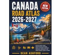Canada Road Atlas 2026-2027: Detailed Maps, Scenic Driving Routes, National Parks, RV-Friendly Highways, Provincial Highlights, and Cross-Country ... (Ashford Complete Route Atlas Collection)