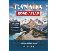 Canada Road Atlas: The Essential Driving Companion for Scenic Highways, National Parks, Remote Wilderness, Historic Towns, and Epic Cross-Country Adventures from Atlantic to Pacific