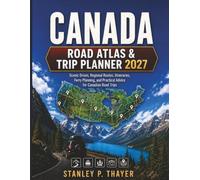 Canada Road Atlas & Trip Planner 2027: Scenic Drives, Regional Routes, Itineraries, Ferry Planning, and Practical Advice for Canadian Road Trips