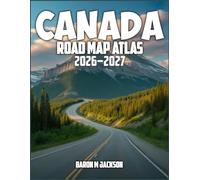 CANADA ROAD MAP ATLAS 2026-2027: Explore Canada's Majestic Mountains, Crystal Lakes, Modern Cities, and Coastal Roads with Detailed Navigation Maps and Practical Travel