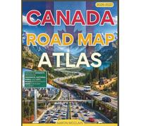 CANADA ROAD MAP ATLAS 2026 - 2027 (FULL-COLOR): Navigate Canada’s Provincial Highways, National Parks, and City Roads with Detailed Maps for Every Journey