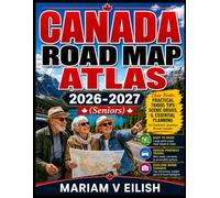 Canada Road Map Atlas 2026-2027 (Seniors): A Complete Senior Guide to Roads, Scenic Drives, Natural Wonders, Historic Cities, Hotels, Restaurants and Comfortable Travel Planning