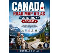 Canada Road Map Atlas 2026-2027 (Seniors): Travel Smart with Essential Road Trips For Mature Explorers Including Rest Stops Guidance, Fuel Planning and Emergency Preparedness