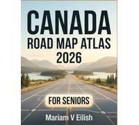 Canada Road Map Atlas 2026(For Seniors): Travel smarter across Canada with easy routes, safe driving tips, and planned experiences, including fuel stops, and reliable navigation support