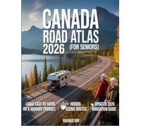 Canada Road Map Atlas 2026-Seniors: Plan Journeys Through Canada With Easy Driving Routes, Restful Stopovers, Natural Wonders, and Carefully Selected Senior Friendly Travel Experiences