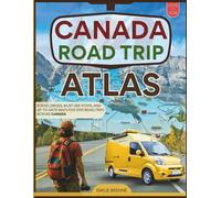 Canada Road Trip Atlas 2025 - 2026: Scenic Drives, Must See Stops, and Up to Date Maps for Epic Road Trips Across Canada