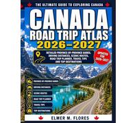 Canada Road Trip Atlas 2026-2027: Detailed Province-by-Province Guides, Driving Distances, Scenic Routes, Road Trip Planner, Travel Tips and Top Destinations