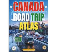 Canada Road Trip Atlas 2027: Navigate Provincial Highways, Scenic Byways, Remote Corridors, and Iconic Road Trips Across Canada