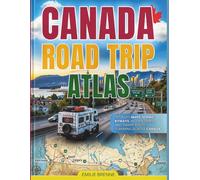 Canada Road Trip Atlas: Detailed Maps, Scenic Byways, Hidden Gems, and Smart Route Planning Across Canada