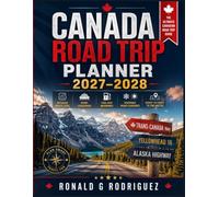 CANADA ROAD TRIP PLANNER 2027-2028: Trans-Canada, Yellowhead 16 and Alaska Highway Route Logs with Ferry Crossings, Fuel-Gap Warnings and Seasonal ... - Coast to Coast and North to the Arctic