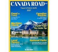 CANADA ROAD TRIP TRAVEL GUIDE: Explore Historic Routes, Natural Wonders, Canadian Major Cities, Remote Countryside, Local Attractions, and Wildlife Encounters Across Canada