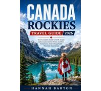 CANADA ROCKIES TRAVEL GUIDE 2026: Your Complete Guide to Banff, Jasper, Lake Louise, Scenic Drives, Outdoor Adventures, And Unforgettable Mountain ... Travel Guide to Unforgettable Destinations.)