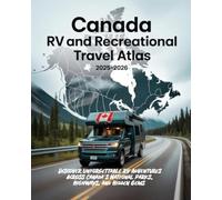 CANADA RV AND RECREATIONAL TRAVEL ATLAS 2025-2026: DISCOVER UNFORGETTABLE RV ADVENTURES ACROSS CANADA’S NATIONAL PARKS, HIGHWAYS, AND HIDDEN GEMS