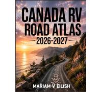 Canada RV Road Atlas 2026-2027: Explore Canada by RV with Epic Road Trips, Top Attractions, Local Food, Stunning Nature Escapes, Coastal Towns, and Adventure Experiences