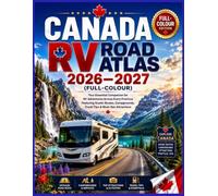 Canada RV Road Atlas 2026-2027 (Full-colour): Your Essential Companion for RV Adventures Across Every Province Featuring Scenic Routes, Camping Recommendations, and Local Attractions