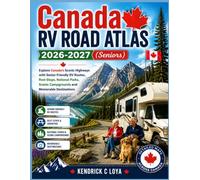 Canada RV Road Atlas 2026-2027 (Seniors): Explore Scenic Highways with Senior Friendly RV Explore Routes, Rest Stops, National Parks, Scenic Campgrounds and Memorable Destinations