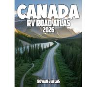 CANADA RV ROAD ATLAS 2026: An Easy to Follow Canadian Road Atlas Filled with Detailed Routes, Destination Guides, TravelTips, and Must Visit Attractions Nationwide