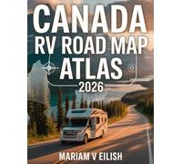 Canada RV Road Atlas 2026: Explore Canada by RV with Scenic Routes, Hidden Gems, Detailed Maps, Travel Tips, Campground Guides, and Seasonal Planning Insights