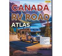 Canada RV Road Atlas 2026 ( FULL-COLOR): Your Roadmap to the Best RV Routes, Scenic Drives, Campsites, and Natural Wonders