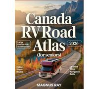 Canada RV Road Atlas 2026 - Seniors: Plan a safe, relaxed RV journey across Canada with senior friendly routes, comfort focused tips, and stress free long distance travel strategies