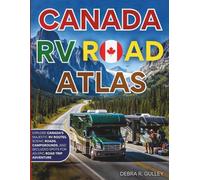 CANADA RV ROAD ATLAS 2027 FULL-COLOR: NEW EDITION - EXPLORE CANADA’SMAJESTIC RV ROUTES, SCENIC ROADS, CAMPGROUNDS, ANDSECLUDEDSPOTS FOR ANEPIC ROAD TRIP ADVENTURE