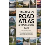 Canada RV Road Atlas & Travel Guide 2026: The Ultimate Guide to Scenic Routes, Hidden Gems, Provincial Highways & Tips for the Motorhome Adventurer