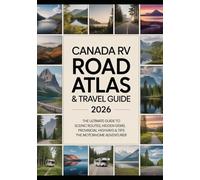 Canada RV Road Atlas & Travel Guide 2026: The Ultimate Guide to Scenic Routes, Hidden Gems, Provincial Highways & Tips for the Motorhome Adventurer