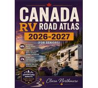 Canada RV Road Map Atlas 2026-2027 (Seniors): Senior Friendly RV Travel Routes Across Spectacular Landscapes with Scenic Highways, Comfortable Stops, and Memorable Experiences