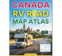 Canada RV Road Trip Atlas: Rv-friendly Highways, Campgrounds, Scenic Routes, And Smart Travel Planning Across Southern Canada And Essential Northern Highways