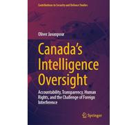 Canada’s Intelligence Oversight: Accountability, Transparency, Human Rights, and the Challenge of Foreign Interference (Contributions to Security and Defence Studies)