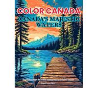 Canada’s Majestic Waters: An Adult Coloring Book: 60 Coloring Pages of Powerful Waterfalls, and Breathtaking Coastlines of the Great White North. ... A Journey Through Land, Water & Wonder)