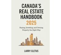 Canada’s Real Estate Handbook 2025: Buying, Investing, and Owning Property the Right Way