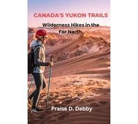 CANADA’S YUKON TRAILS: WILDERNESS HIKES IN THE FAR NORTH