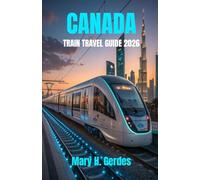 CANADA TRAIN TRAVEL GUIDE 2026: A Complete Companion to Epic Cross-Country Adventures, Breathtaking Routes, Insider Planning Tips & Unforgettable Experiences
