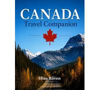 Canada Travel Companion: The Insider's Guide to the Nation's Greatest Wonders and Hidden Treasures