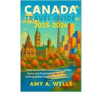 CANADA TRAVEL GUIDE 2025-2026: Discover the Best Destinations, Hidden Gems, and Practical Tips for an Unforgettable Canadian Adventure