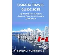 Canada Travel Guide 2025: Explore the Best of Nature, Culture & Adventure Across the Great North