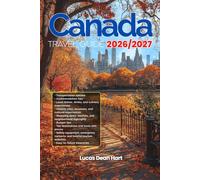 CANADA TRAVEL GUIDE 2026/2027: From Arrival to Departure, a Well-Detailed Guide to Help You Know CANADA in Half the Time with Easy Itineraries, Local ... Transport, Budget Advice, and Top Attractions