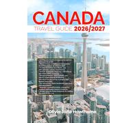 CANADA TRAVEL GUIDE 2026/2027: The Only Guide You’ll Need for an unforgettable Trip: Local Recommendation, Hidden Gems, Insider Tips and Must-See Attractions