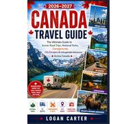 CANADA TRAVEL GUIDE 2026-2027: The Ultimate Guide to Scenic Road Trips, National Parks, RV Routes, Campgrounds, City Escapes & Unforgettable Adventures Across Canada