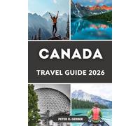 CANADA TRAVEL GUIDE 2026: Canada in 2026: Your Complete Travel Companion to Canada's Top Destinations, Experiences & Attractions