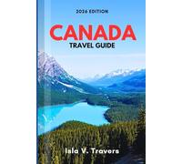 CANADA TRAVEL GUIDE 2026: Coast-to-Coast Planning, National Parks, Budget Strategies, Provincial Highlights, Wildlife Spots & Smart Itineraries for First-Timers