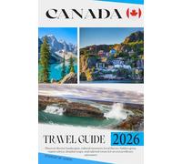 Canada Travel Guide 2026: Discover diverse landscapes, cultural treasures, local flavors, hidden gems, expert advice, detailed maps, and tailored routes for an extraordinary adventure