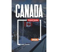 CANADA TRAVEL GUIDE 2026: Discover Hidden Gems, Historic Landmarks, Travel Tips, and Unforgettable Vacation Experiences
